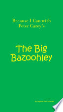 Because I Can with Peter Carey's : The Big Bazoohley