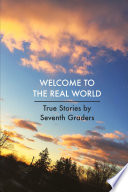 Welcome to the Real World: True Stories by Seventh Graders