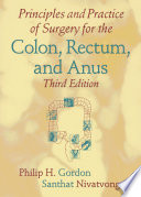 “Principles and Practice of Surgery for the Colon, Rectum, and Anus” by Philip H. Gordon, Santhat Nivatvongs
