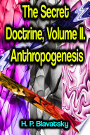 The Secret Doctrine, Volume II. Anthropogenesis PDF Book By H. P. Blavatsky