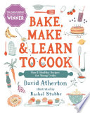 Bake  Make  and Learn to Cook  Fun and Healthy Recipes for Young Cooks Book