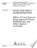 Food and Drug Administration   effect of user fees on drug approval times  withdrawals  and other agency activities   report to the chairman  Committee on Health  Education  Labor  and Pensions  U S  Senate