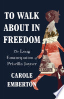 To Walk About in Freedom  The Long Emancipation of Priscilla Joyner