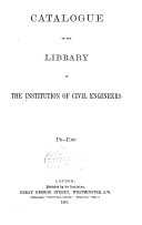 Catalogue of the Library of the Institution of Civil Engineers      Pe Z  Addenda  including the titles of works added to the library during the printing of the catalogue  and those omitted from the general body of the work  Appendix  being a catalogue of the horological library bequeathed to the institution by B L  Vulliamy
