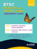 BTEC First Health and Social Care Level 2 Assessment Guide: Unit 1 Human Lifespan Development & Unit 2 Health and Social Care Values