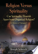Religion Versus Spirituality: Can Spirituality Flourish Apart from Organized Religion? (Debates in Dialogues)