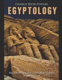 Egyptology: The History and Legacy of the Modern Study of Ancient Egypt