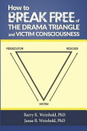 How to Break Free of the Drama Triangle and Victim Consciousness Book