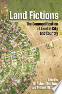 Land fictions : the commodification of land in city and country /