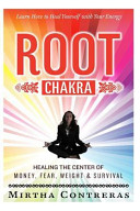 The Root Chakra: Healing the Center of Money, Fear, Weight and Survival