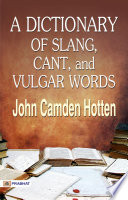 A Dictionary of Slang  Cant  and Vulgar Words