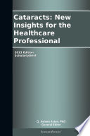 Cataracts  New Insights for the Healthcare Professional  2013 Edition Book