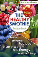 The Healthy Smoothie Recipe Book Book