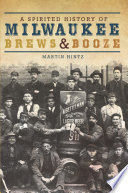 A Spirited History Of Milwaukee Brews Booze
