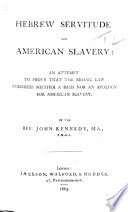 Hebrew Servitude and American Slavery: an attempt to prove that the Mosaic Law furnishes neither a basis nor an apology for American Slavery