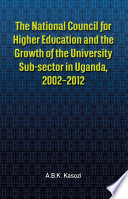 The The National Council for Higher Education and the Growth of the University Sub sector in Uganda  2002 2012