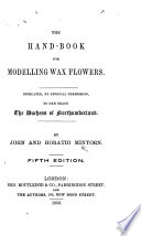 The Hand-Book for Modelling Wax Flowers ... Fifth Edition