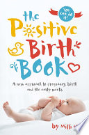 “The Positive Birth Book: A new approach to pregnancy, birth and the early weeks” by Milli Hill