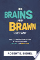The Brains and Brawn Company  How Leading Organizations Blend the Best of Digital and Physical