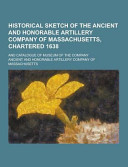 Historical Sketch of the Ancient and Honorable Artillery Company of Massachusetts, Chartered 1638; and Catalogue of Museum of the Company