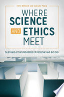Where Science and Ethics Meet: Dilemmas at the Frontiers of Medicine and Biology