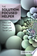 The Solution Focused Helper  Ethics And Practice In Health And Social Care