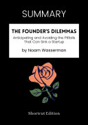 SUMMARY - The Founder’s Dilemmas: Anticipating And Avoiding The Pitfalls That Can Sink A Startup By Noam Wasserman