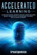 Accelerated Learning: Learn 10x Faster, Improve Memory, Speed Reading, Boost Productivity & Transform Yourself Into A Super Learner
