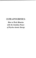 Ultra psychonics  how to Work Miracles with the Limitless Power of Psycho atomic Energy