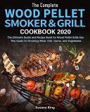 The Complete Wood Pellet Smoker and Grill Cookbook 2020