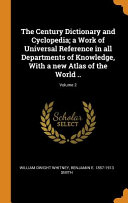 The Century Dictionary and Cyclopedia  A Work of Universal Reference in All Departments of Knowledge  with a New Atlas of the World     Volume 2
