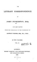 “The” Literary Correspondance of John Pinkerton, Esq. Now First Printed from the Originals in the Possession of Dawson Turner ... In Two Volumes