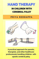 Hand Therapy in Children with Cerebral Palsy  A Practical Approach for Parents  Therapists  and Other Healthcare Professionals Handling Children with Book
