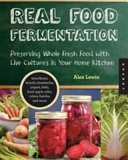 Real Food Fermentation: Preserving Whole Fresh Food with ...