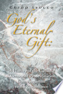 God s Eternal Gift  a History of the Catholic Doctrine of Predestination from Augustine to the Renaissance