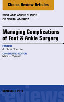 Managing Complications of Foot and Ankle Surgery, An Issue of Foot and Ankle Clinics of North America, E-Book