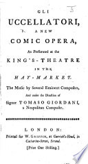 Gli Uccellatori, a new comic opera, as performed at the King's-Theatre, etc. [Altered from C. Goldoni.] Ital. & Eng