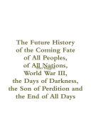 The Future History of the Coming Fate of All People of All Nations: World War III, the Days of Darkness, the Son of Perdition and the End of All Days