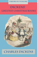 Dickens' Greatest Christmas Books: 5 books in 1 volume: Unabridged and Fully Illustrated: A Christmas Carol; The Chimes; The Cricket on the Hearth; The Battle of Life; The Haunted Man [Pdf/ePub] eBook