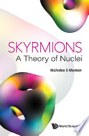 Skyrmions   A Theory Of Nuclei