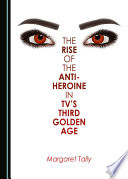 The Rise of the Anti-Heroine in TV's Third Golden Age PDF Book By Margaret Tally