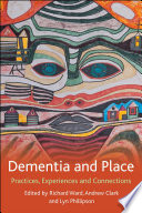 Dementia and place : practices, experiences and connections /