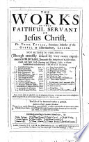 The Works of that Faithful Servant of Jesus Christ  Dr  Thom  Taylor     Not Hitherto Published     The Life of the Reverend Author is Prefixed     Published According to His Own Manuscripts  Etc   With a Dedicatory Epistle by Edmund Calamy  