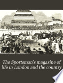 The Sportsman S Magazine Of Life In London And The Country