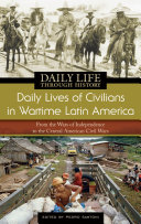 Daily Lives of Civilians in Wartime Latin America: From the Wars of Independence to the Central American Civil Wars