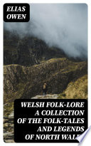 Welsh Folk Lore a Collection of the Folk Tales and Legends of North Wales