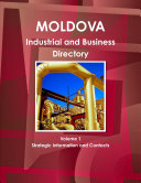 Moldova Industrial and Business Directory Volume 1 Strategic Information and Contacts