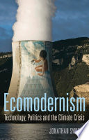 Ecomodernism  Technology  Politics and The Climate Crisis Book PDF