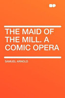 The Maid of the Mill a Comic Oper