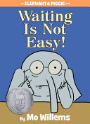 Waiting Is Not Easy   An Elephant and Piggie Book  Book